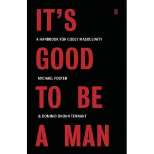 It's Good to Be a Man - by  Michael Foster & Dominic Bnonn Tennant (Paperback) - 1 of 1