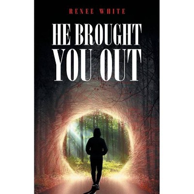 He Brought You Out - by  Renée White (Paperback)