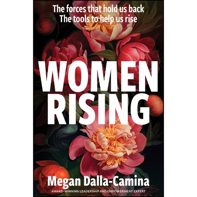 Women Rising: The Forces That Hold Us Back. the Tools to Help Us Rise - by  Megan Dalla-Camina (Paperback)