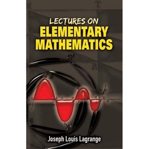 Lectures on Elementary Mathematics - (Dover Books on Mathematics) by  Joseph Louis Lagrange (Paperback) - 1 of 1