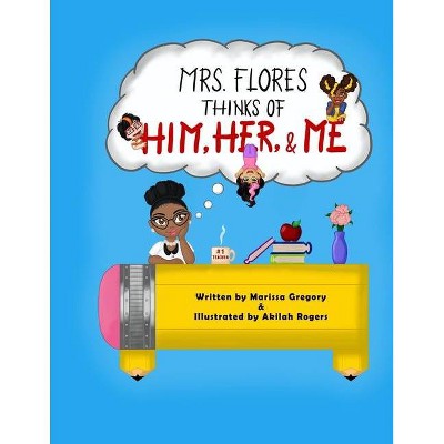 Mrs. Flores thinks of him, her, and me! - by  Marissa Gregory (Paperback)