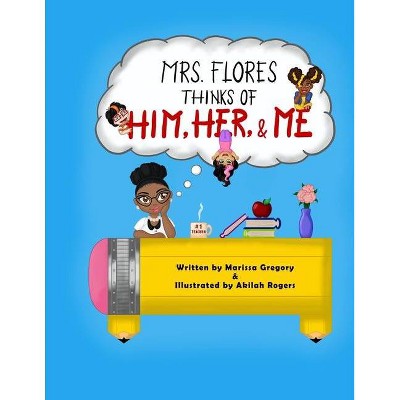 Mrs. Flores thinks of him, her, and me! - by  Marissa Gregory (Paperback)