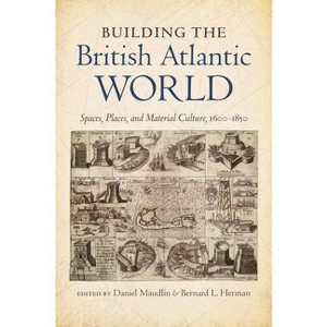 Building the British Atlantic World - (H. Eugene and Lillian Youngs Lehman) by  Daniel Maudlin & Bernard L Herman (Paperback) - 1 of 1