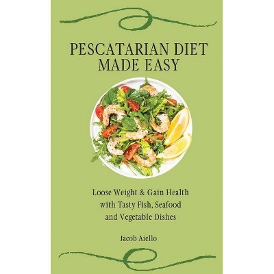 Pescatarian Diet Made Easy - by  Jacob Aiello (Hardcover)