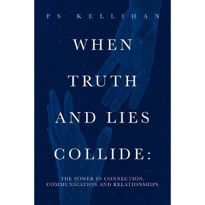 When Truth and Lies Collide: - by  Ps Kellihan (Paperback)