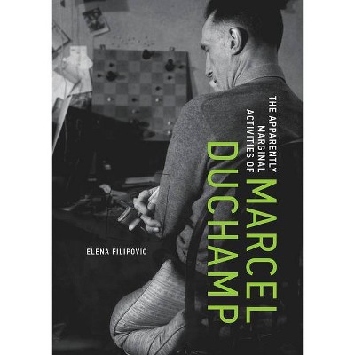 The Apparently Marginal Activities of Marcel Duchamp - (Mit Press) by  Elena Filipovic (Hardcover)