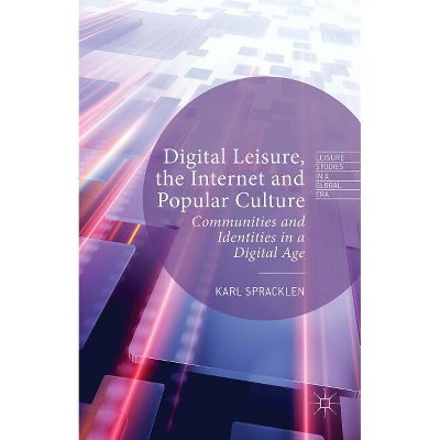 Digital Leisure, the Internet and Popular Culture - (Leisure Studies in a Global Era) by  Karl Spracklen (Hardcover)