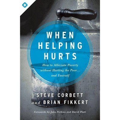 When Helping Hurts - by  Steve Corbett & Brian Fikkert (Paperback)