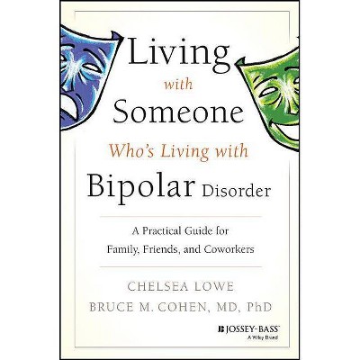  Living with Someone Who's Living with Bipolar Disorder - by  Chelsea Lowe & Bruce M Cohen (Paperback) 