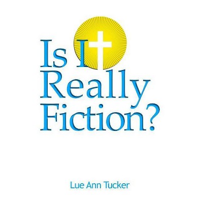 Is It Really Fiction? - by  Lue Ann Tucker (Paperback)