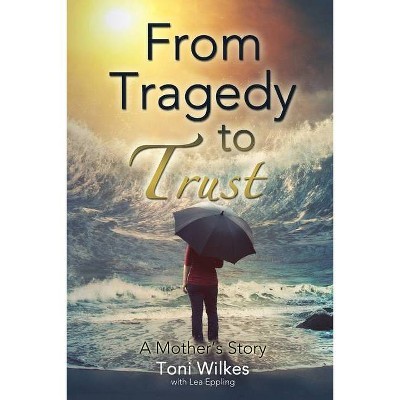 From Tragedy to Trust - by  Toni Wilkes (Paperback)