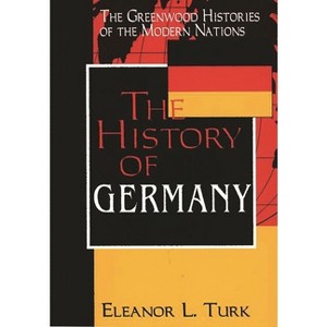 The History of Germany - (Greenwood Histories of the Modern Nations (Hardcover)) Annotated by  Eleanor Turk (Hardcover) - 1 of 1