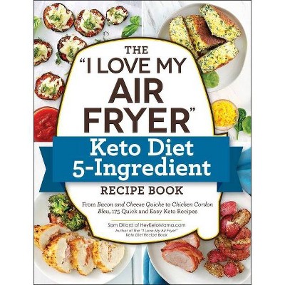 The "I Love My Air Fryer" Keto Diet 5-Ingredient Recipe Book - (I Love My) by Sam Dillard (Paperback)