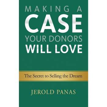 Making a Case Your Donors Will Love - by  Jerold Panas (Paperback)