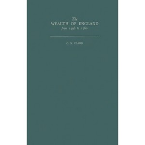 The Wealth of England from 1496 to 1760 - by  G N Clark & Unknown (Hardcover) - 1 of 1