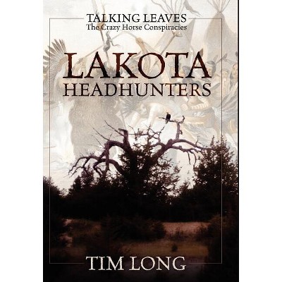 Lakota Headhunters - by  Tim Long (Hardcover)