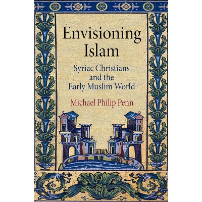 Envisioning Islam - (Divinations: Rereading Late Ancient Religion) by  Michael Philip Penn (Hardcover)