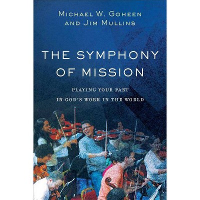 The Symphony of Mission - by  Michael W Goheen & Jim Mullins (Paperback)