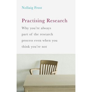 Practising Research - by  Nollaig Frost (Paperback) - 1 of 1
