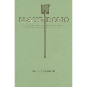 Mayordomo - (Chronicle of an Acequia in Northern New Mexico) by  Stanley Crawford (Paperback) - 1 of 1