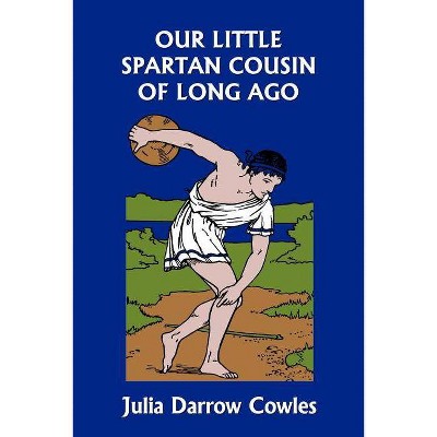 Our Little Spartan Cousin of Long Ago (Yesterday's Classics) - by  Julia Darrow Cowles (Paperback)