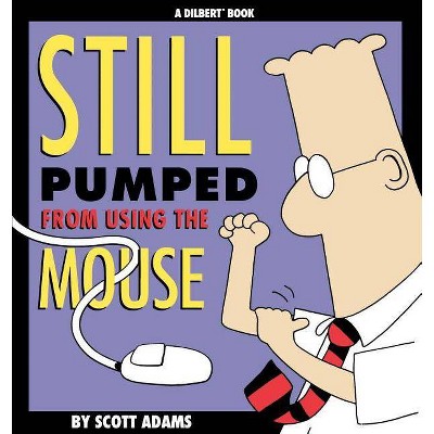 Still Pumped from Using the Mouse - (Dilbert Books (Paperback Andrews McMeel)) by  Scott Adams (Paperback)