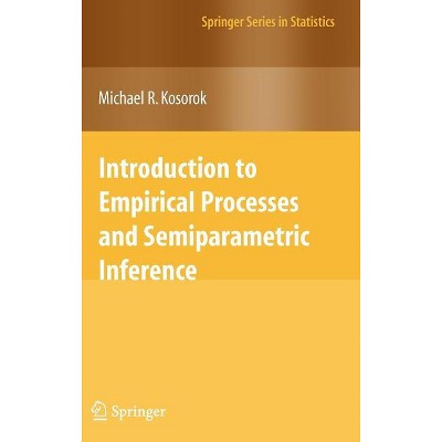 Introduction to Empirical Processes and Semiparametric Inference - (Springer Statistics) by  Michael R Kosorok (Hardcover)