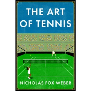 The Art of Tennis - by  Nicholas Fox Weber (Hardcover) - 1 of 1