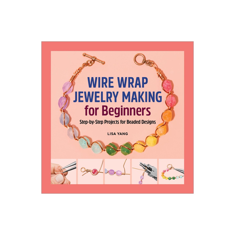 Wire Wrap Jewelry Making for Beginners - by Lisa Yang (Paperback)