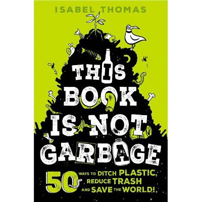 This Book Is Not Garbage - by  Isabel Thomas (Hardcover)