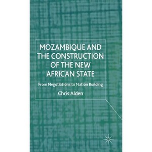 Mozambique and the Construction of the New African State - by  Chris Alden (Hardcover) - 1 of 1