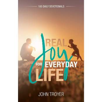 Real Joy for Everyday Life - by  John Troyer (Paperback)