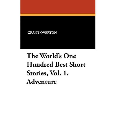 The World's One Hundred Best Short Stories, Vol. 1, Adventure - by  Grant Overton (Paperback)