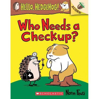 Who Needs a Checkup?: An Acorn Book (Hello, Hedgehog #3), 3 - (Hello, Hedgehog!) by  Norm Feuti (Paperback)