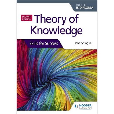 Theory of Knowledge for the Ib Diploma: Skills for Success Second Edition - by  John Sprague (Paperback)