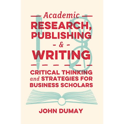 Academic Research, Publishing and Writing - by  John Dumay (Paperback)