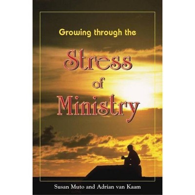 Growing Through the Stress of Ministry - by  Adrian Van Kaam & Susan Annette Muto (Paperback)