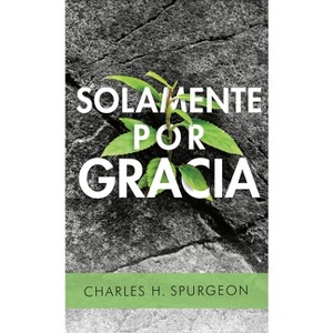 Solamente Por Gracia - by  Charles Spurgeon (Paperback) - 1 of 1