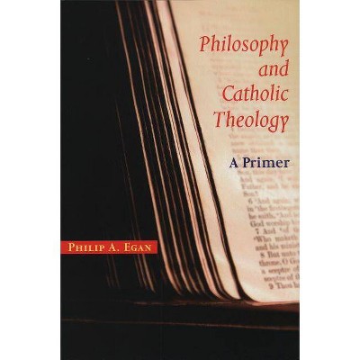 Philosophy and Catholic Theology - by  Philip A Egan (Paperback)