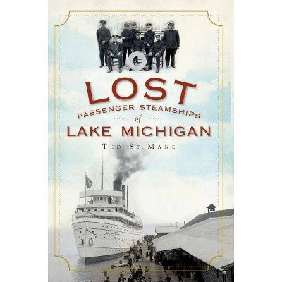 Lost Passenger Steamships of Lake Michigan - by  Ted St Mane (Paperback)