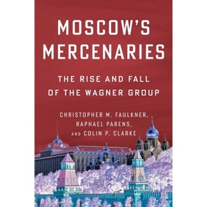 Moscow's Mercenaries - (Columbia Studies in Terrorism and Irregular Warfare) by  Christopher M Faulkner & Raphael Parens & Colin P Clarke (Paperback) - 1 of 1