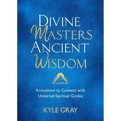 Divine Masters, Ancient Wisdom - by  Kyle Gray (Hardcover)