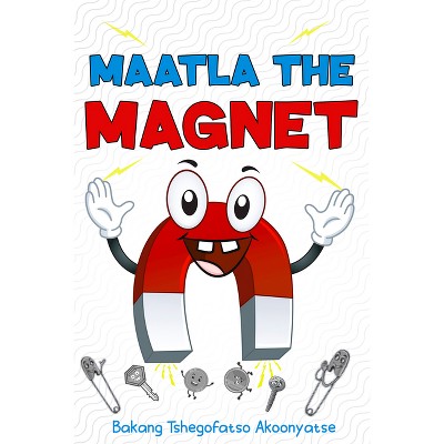 Maatla the Magnet - by  Bakang Tshegofatso Akoonyatse (Hardcover)
