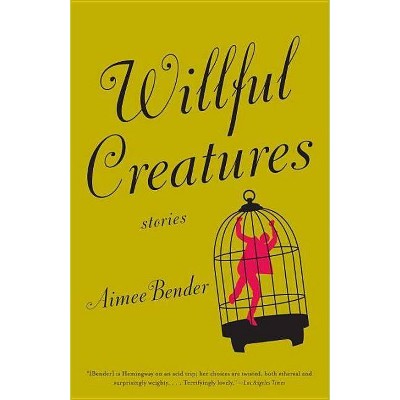 Willful Creatures - by  Aimee Bender (Paperback)