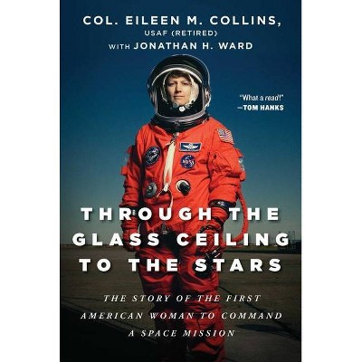 Through the Glass Ceiling to the Stars - by  Eileen M Collins & Jonathan H Ward (Hardcover)