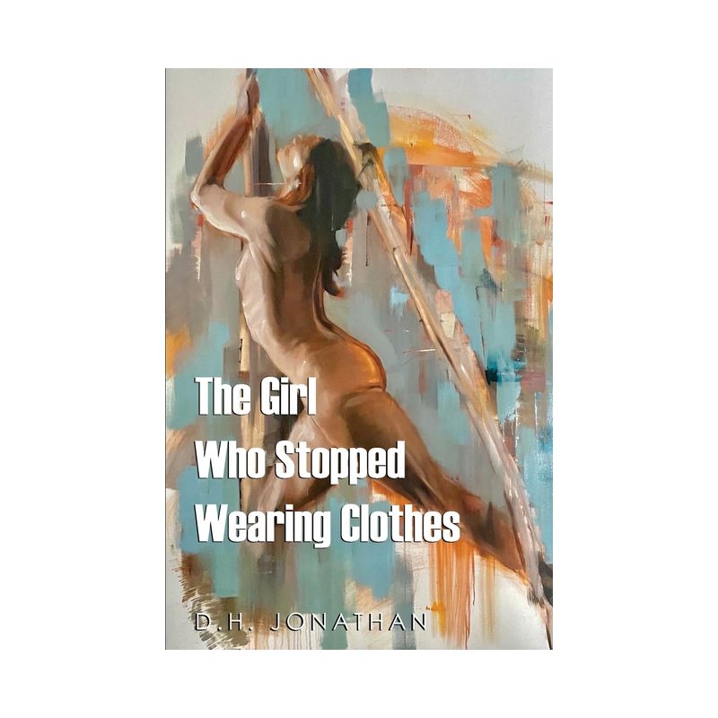 The Girl Who Stopped Wearing Clothes - by  D H Jonathan (Paperback), 1 of 2