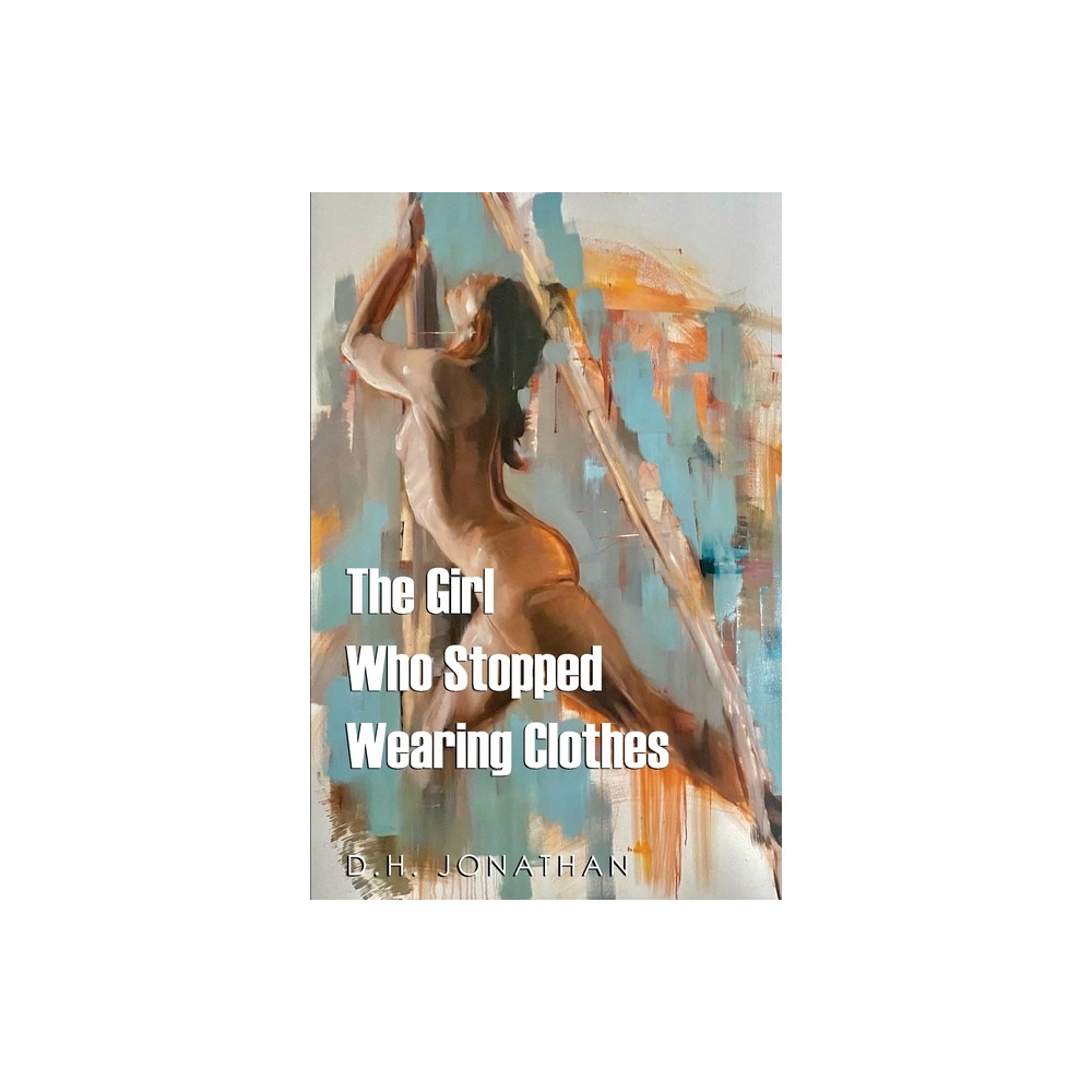 The Girl Who Stopped Wearing Clothes - by D H Jonathan (Paperback)