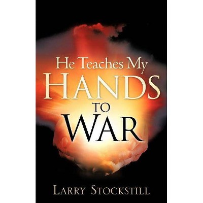 He Teaches My Hands to War - by  Larry Stockstill (Paperback)