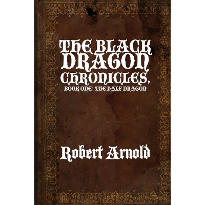 The Black Dragon Chronicles - by  Robert Arnold (Paperback)