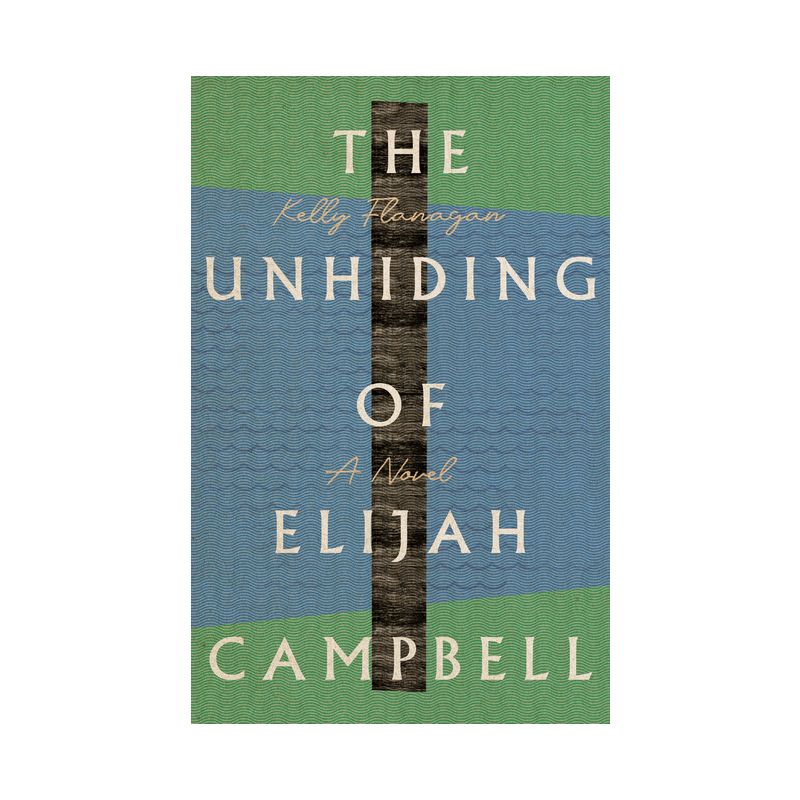 The Unhiding of Elijah Campbell - by  Kelly Flanagan (Paperback), 1 of 2